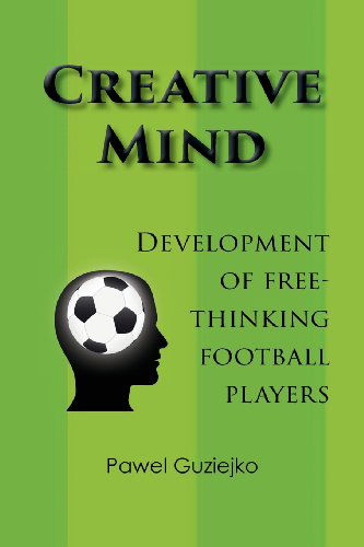 Cover for Pawel Guziejko · Creative Mind. Development of Free-Thinking Football Players (Paperback Book) (2013)