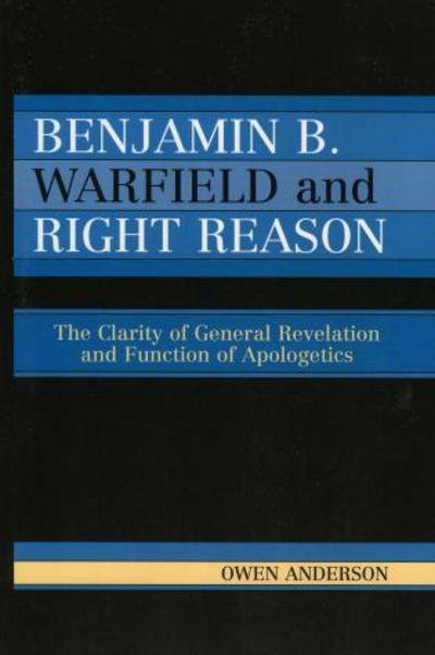 Cover for Owen Anderson · Benjamin B. Warfield and Right Reason: The Clarity of General Revelation and Function of Apologetics (Pocketbok) (2005)