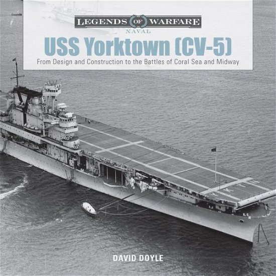 Cover for David Doyle · USS Yorktown (CV-5): From Design and Construction to the Battles of Coral Sea and Midway - Legends of Warfare: Naval (Gebundenes Buch) (2017)