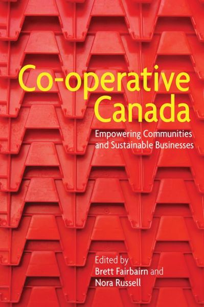 Co-operative Canada: Empowering Communities and Sustainable Businesses - Brett Fairbairn - Books - University of British Columbia Press - 9780774827881 - October 20, 2014