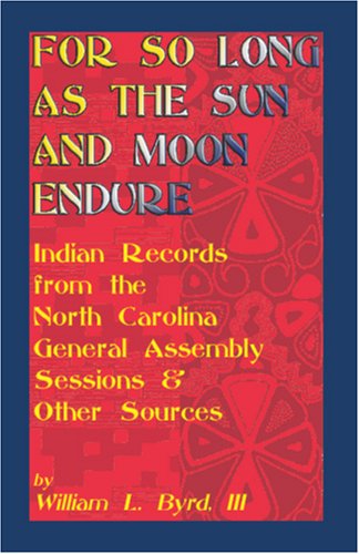 Cover for William L. Byrd · For So Long As the Sun and Moon Endure: Indian Records from the North Carolina General Assembly Sessions &amp; Other Sources (Paperback Book) (2009)