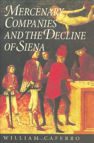 Cover for Caferro, William (Vanderbilt University) · Mercenary Companies and the Decline of Siena - The Johns Hopkins University Studies in Historical and Political Science (Hardcover Book) (1998)