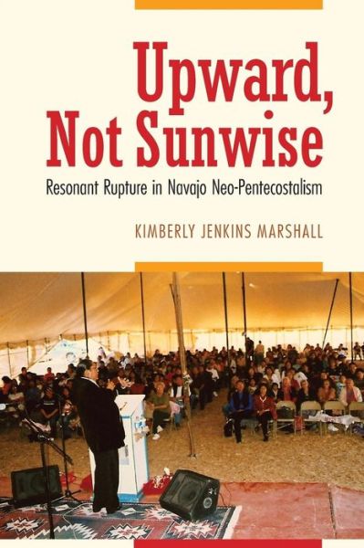 Cover for Kimberly Jenkins Marshall · Upward, Not Sunwise: Resonant Rupture in Navajo Neo-Pentecostalism (Paperback Book) (2016)