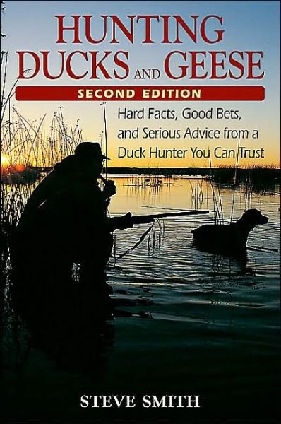 Hunting Ducks and Geese: Hard Facts, Good Bets and Serious Advice from a Duck Hunter You Can Trust - Steve Smith - Bøger - Stackpole Books - 9780811728881 - 1. august 2003