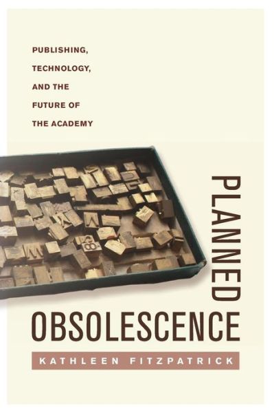 Planned Obsolescence: Publishing, Technology, and the Future of the Academy - Kathleen Fitzpatrick - Kirjat - New York University Press - 9780814727881 - tiistai 1. marraskuuta 2011