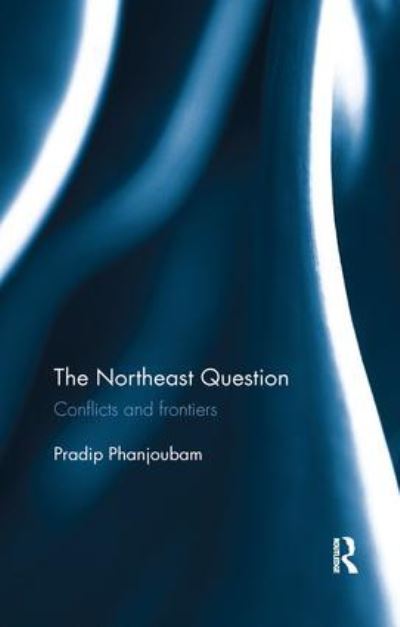 Cover for Pradip Phanjoubam · The Northeast Question: Conflicts and frontiers (Paperback Book) (2017)