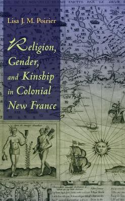 Cover for Lisa J.M. Poirier · Religion, Gender, and Kinship in Colonial New France (Hardcover Book) (2016)