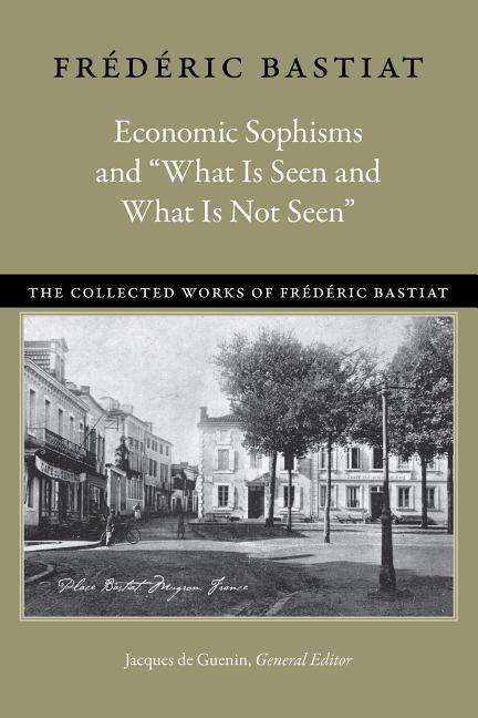 Cover for Frederic Bastiat · Economic Sophisms &amp; &quot;What is Seen &amp; What is Not Seen (Paperback Book) (2017)