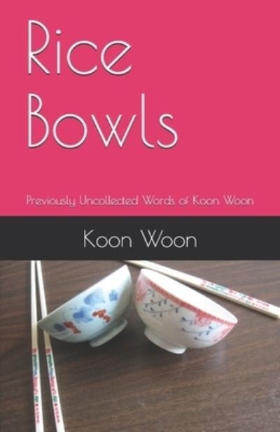 Cover for Koon Kau Woon · Rice Bowls : Previously Uncollected Words of Koon Woon (Taschenbuch) (2019)