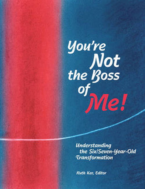 You're Not The Boss of Me!: Understanding the Six / Seven-Year-Old Transformation -  - Books - Waldorf Early Childhood Association Nort - 9780972223881 - 2007