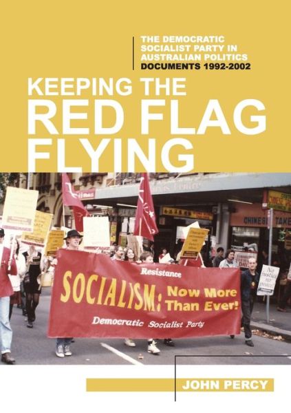 Cover for John Percy · Keeping the Red Flag Flying: The Democratic Socialist Party in Australian Politics: Documents, 1992-2002 - History of the DSP (Paperback Book) (2020)