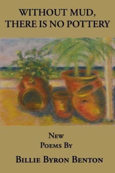 Cover for Billie Byron Benton · Without Mud, There Is No Pottery (Paperback Book) (2020)