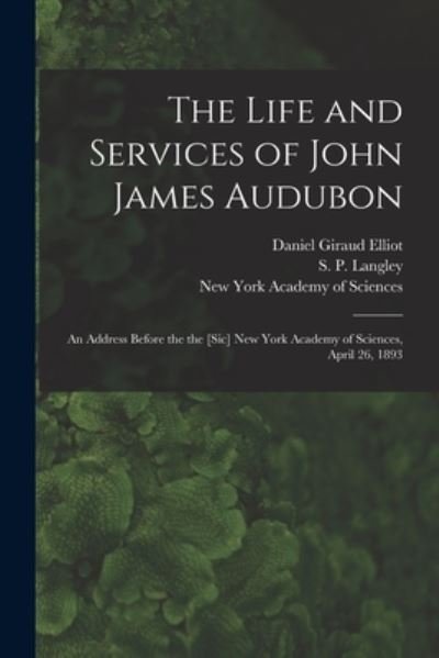 Cover for Daniel Giraud 1835-1915 Elliot · The Life and Services of John James Audubon (Taschenbuch) (2021)