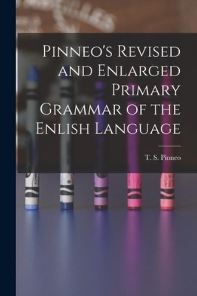 Pinneo's Revised and Enlarged Primary Grammar of the Enlish Language - T S Pinneo - Books - Legare Street Press - 9781013323881 - September 9, 2021