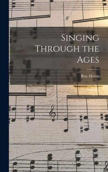 Cover for Roy 1898-1979 Harris · Singing Through the Ages (Innbunden bok) (2021)