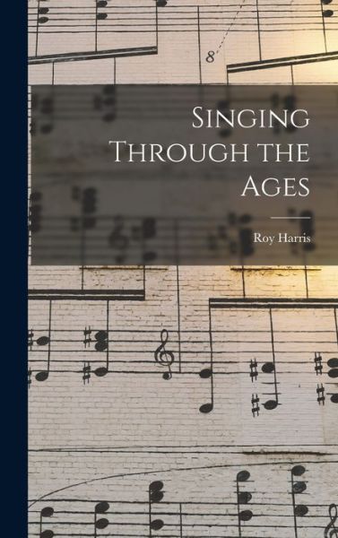 Cover for Roy 1898-1979 Harris · Singing Through the Ages (Hardcover Book) (2021)