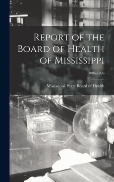 Cover for Mississippi State Board of Health · Report of the Board of Health of Mississippi; 1886-1896 (Hardcover Book) (2021)