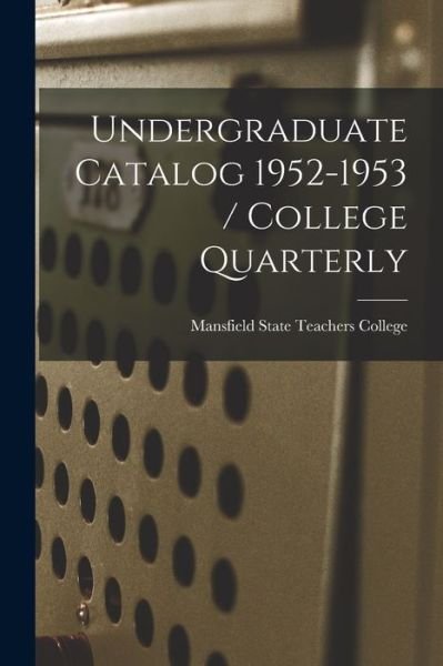 Undergraduate Catalog 1952-1953 / College Quarterly - Mansfield State Teachers College - Books - Hassell Street Press - 9781014058881 - September 9, 2021