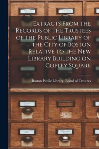 Cover for Boston Public Library Board of Trust · Extracts From the Records of the Trustees of the Public Library of the City of Boston Relative to the New Library Building on Copley Square (Paperback Book) (2021)