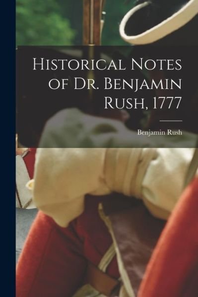 Cover for Benjamin Rush · Historical Notes of Dr. Benjamin Rush 1777 (Bok) (2022)