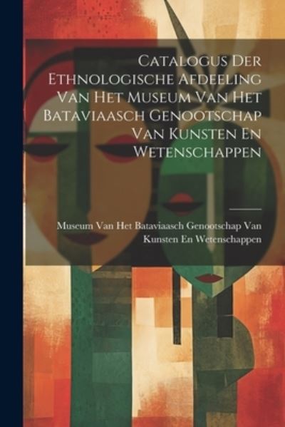 Cover for Museum Van Het Bataviaasch Genootscha · Catalogus der Ethnologische Afdeeling Van Het Museum Van Het Bataviaasch Genootschap Van Kunsten en Wetenschappen (Buch) (2023)