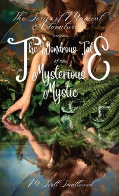 The Wondrous Tale of the Mysterious Mystic - M Scott Smallwood - Kirjat - IngramSpark - 9781088037881 - tiistai 17. tammikuuta 2023