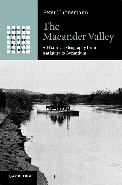 Cover for Thonemann, Peter (University of Oxford) · The Maeander Valley: A Historical Geography from Antiquity to Byzantium - Greek Culture in the Roman World (Inbunden Bok) (2011)