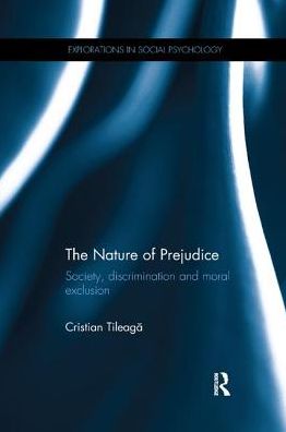 Cover for Tileaga, Cristian (Loughborough University, UK) · The Nature of Prejudice: Society, discrimination and moral exclusion - Explorations in Social Psychology (Paperback Book) (2017)