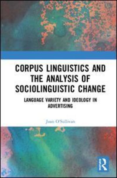 Cover for Joan O'Sullivan · Corpus Linguistics and the Analysis of Sociolinguistic Change: Language Variety and Ideology in Advertising - Routledge Applied Corpus Linguistics (Hardcover Book) (2019)