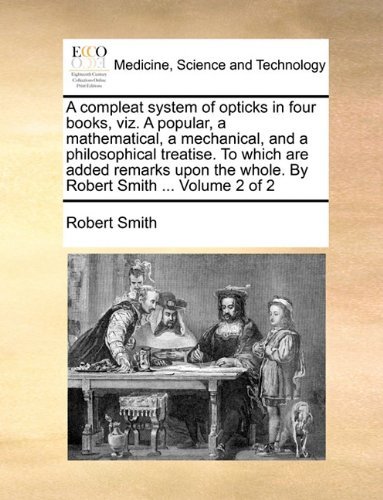 Cover for Robert Smith · A Compleat System of Opticks in Four Books, Viz. a Popular, a Mathematical, a Mechanical, and a Philosophical Treatise. to Which Are Added Remarks Upon the Whole. by Robert Smith ...  Volume 2 of 2 (Taschenbuch) (2010)
