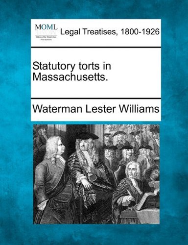 Statutory Torts in Massachusetts. - Waterman Lester Williams - Books - Gale, Making of Modern Law - 9781140874881 - December 16, 2010