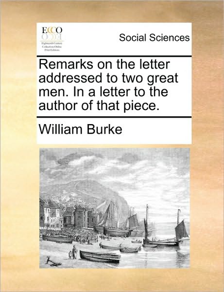 Cover for William Burke · Remarks on the Letter Addressed to Two Great Men. in a Letter to the Author of That Piece. (Taschenbuch) (2010)