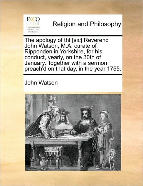 Cover for John Watson · The Apology of Thf [sic] Reverend John Watson, M.a. Curate of Ripponden in Yorkshire, for His Conduct, Yearly, on the 30th of January. Together with a Ser (Paperback Bog) (2010)