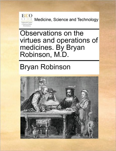Cover for Bryan Robinson · Observations on the Virtues and Operations of Medicines. by Bryan Robinson, M.d. (Paperback Book) (2010)