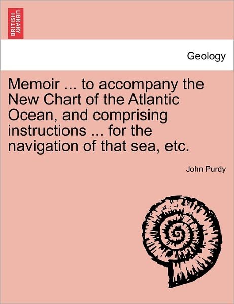 Cover for John Purdy · Memoir ... to Accompany the New Chart of the Atlantic Ocean, and Comprising Instructions ... for the Navigation of That Sea, Etc. (Paperback Book) (2011)