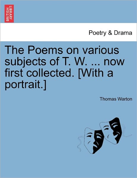 Cover for Thomas Warton · The Poems on Various Subjects of T. W. ... Now First Collected. [with a Portrait.] (Paperback Book) (2011)