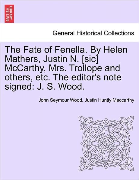 The Fate of Fenella. by Helen Mathers, Justin N. [sic] Mccarthy, Mrs. Trollope and Others, Etc. the Editor's Note Signed: J. S. Wood. - John Seymour Wood - Livres - British Library, Historical Print Editio - 9781241247881 - 1 mars 2011