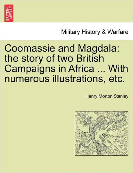 Cover for Henry Morton Stanley · Coomassie and Magdala: the Story of Two British Campaigns in Africa ... with Numerous Illustrations, Etc. (Paperback Book) (2011)