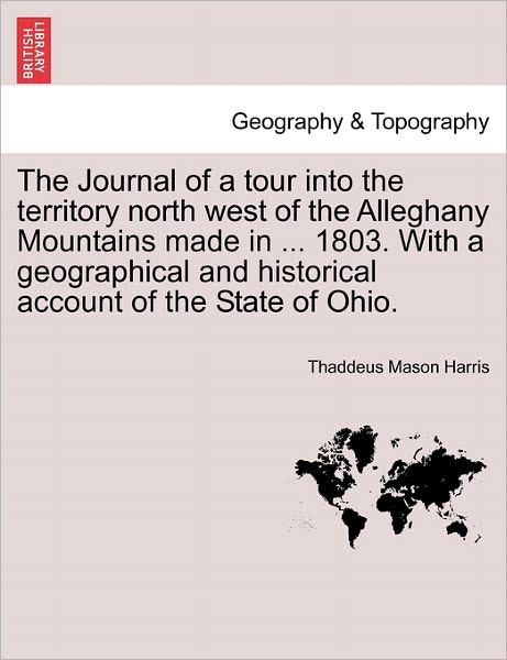 Cover for Thaddeus Mason Harris · The Journal of a Tour into the Territory North West of the Alleghany Mountains Made in ... 1803. with a Geographical and Historical Account of the State O (Paperback Book) (2011)