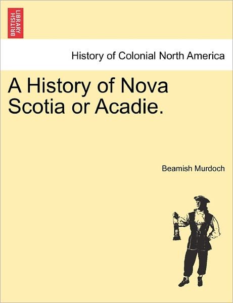 Cover for Beamish Murdoch · A History of Nova Scotia or Acadie. (Paperback Book) (2011)
