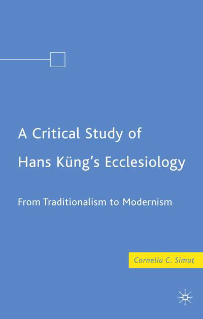 Cover for C. Simut · A Critical Study of Hans Kung's Ecclesiology: From Traditionalism to Modernism (Paperback Book) [1st ed. 2008 edition] (2015)