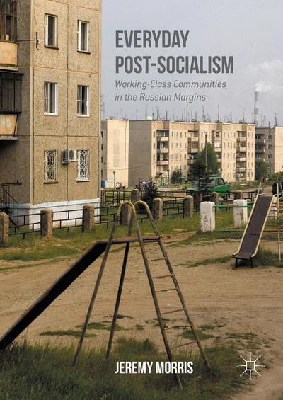 Everyday Post-Socialism: Working-Class Communities in the Russian Margins - Jeremy Morris - Libros - Palgrave Macmillan - 9781349950881 - 15 de septiembre de 2016