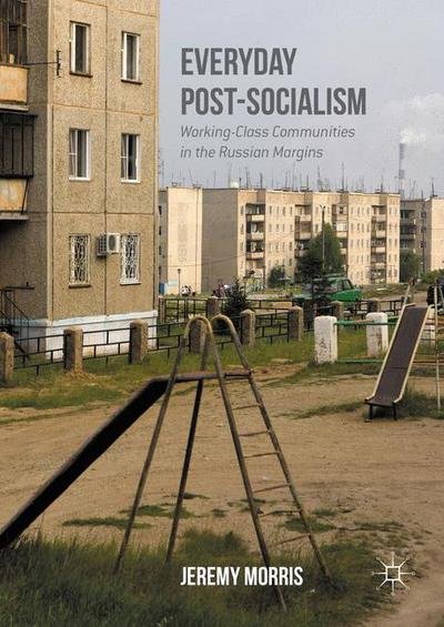 Cover for Jeremy Morris · Everyday Post-Socialism: Working-Class Communities in the Russian Margins (Gebundenes Buch) [1st ed. 2016 edition] (2016)