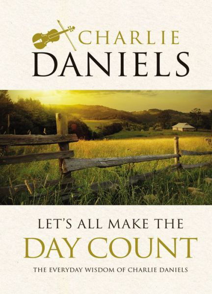 Cover for Charlie Daniels · Let's All Make the Day Count: The Everyday Wisdom of Charlie Daniels (Innbunden bok) (2018)