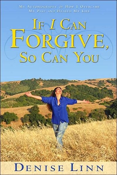 Cover for Denise Linn · If I Can Forgive, So Can You: My Autobiography of How I Overcame My Past and Healed My Life (Paperback Bog) (2005)