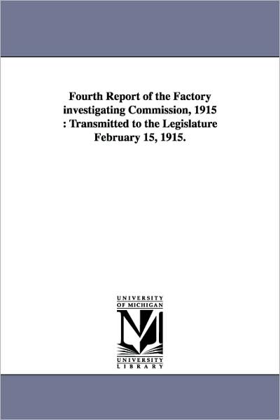 Cover for York (State) New York (State) · Fourth Report of the Factory Investigating Commission, 1915: Transmitted to the Legislature February 15, 1915. (Paperback Book) (2006)