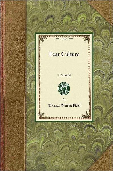 Cover for Thomas Field · Pear Culture: a Manual for the Propagation, Planting, Cultivation, and Management of the Pear Tree. with Descriptions and Illustrations of the Most ... Grown for Market. (Gardening in America) (Taschenbuch) (2009)