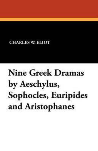 Nine Greek Dramas by Aeschylus, Sophocles, Euripides and Aristophanes - Charles W Eliot - Books - Wildside Press - 9781434412881 - September 20, 2024