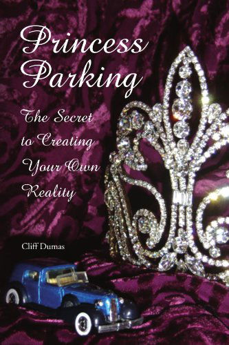Cover for Cliff Dumas · Princess Parking: the Secret to Creating Your Own Reality (Paperback Bog) (2009)
