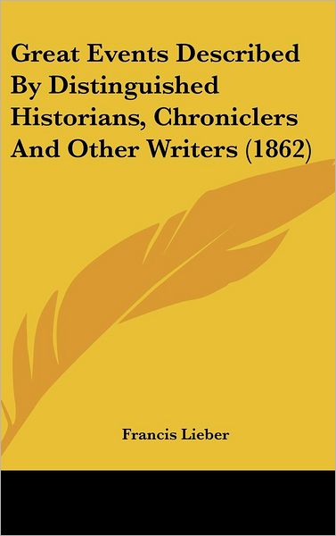 Cover for Francis Lieber · Great Events Described by Distinguished Historians, Chroniclers and Other Writers (1862) (Hardcover Book) (2008)